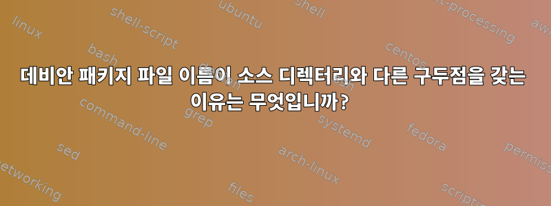 데비안 패키지 파일 이름이 소스 디렉터리와 다른 구두점을 갖는 이유는 무엇입니까?