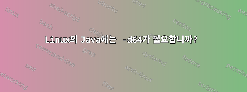 Linux의 Java에는 -d64가 필요합니까?