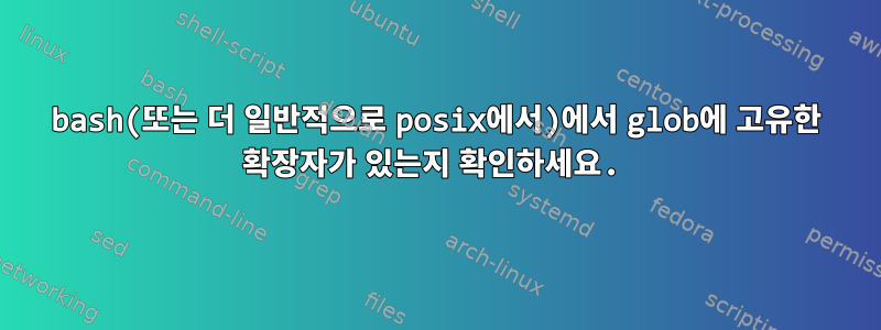 bash(또는 더 일반적으로 posix에서)에서 glob에 고유한 확장자가 있는지 확인하세요.