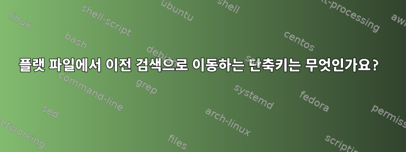 플랫 파일에서 이전 검색으로 이동하는 단축키는 무엇인가요?