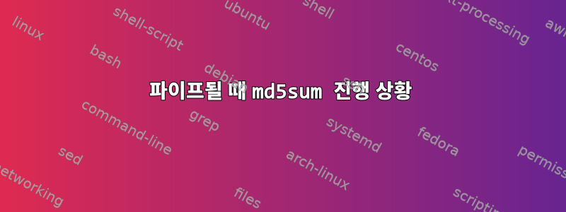 파이프될 때 md5sum 진행 상황