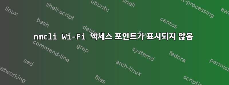 nmcli Wi-Fi 액세스 포인트가 표시되지 않음