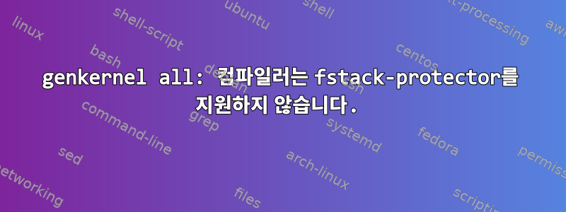 genkernel all: 컴파일러는 fstack-protector를 지원하지 않습니다.