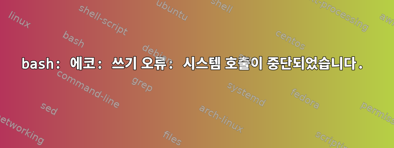 bash: 에코: 쓰기 오류: 시스템 호출이 중단되었습니다.