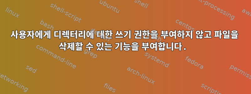 사용자에게 디렉터리에 대한 쓰기 권한을 부여하지 않고 파일을 삭제할 수 있는 기능을 부여합니다.