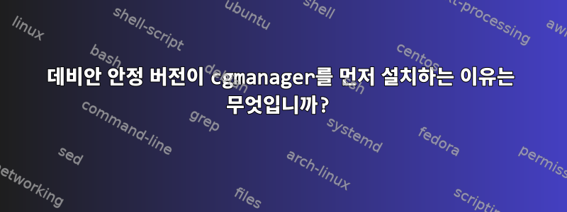 데비안 안정 버전이 cgmanager를 먼저 설치하는 이유는 무엇입니까?