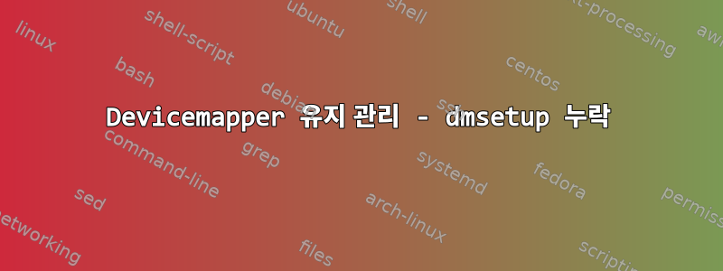 Devicemapper 유지 관리 - dmsetup 누락