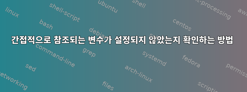 간접적으로 참조되는 변수가 설정되지 않았는지 확인하는 방법