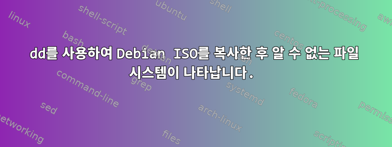 dd를 사용하여 Debian ISO를 복사한 후 알 수 없는 파일 시스템이 나타납니다.