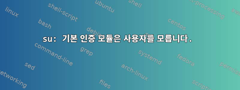 su: 기본 인증 모듈은 사용자를 모릅니다.