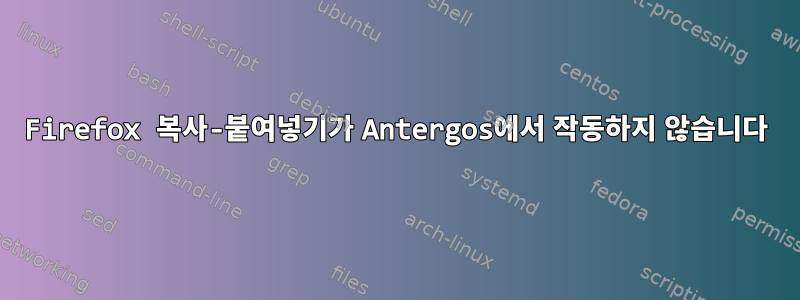 Firefox 복사-붙여넣기가 Antergos에서 작동하지 않습니다