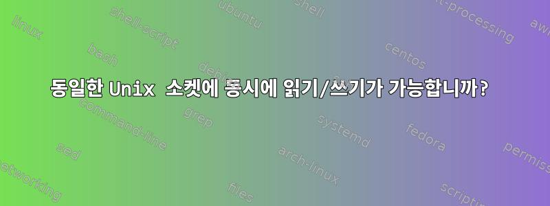 동일한 Unix 소켓에 동시에 읽기/쓰기가 가능합니까?