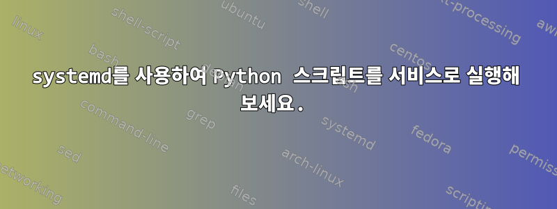 systemd를 사용하여 Python 스크립트를 서비스로 실행해 보세요.