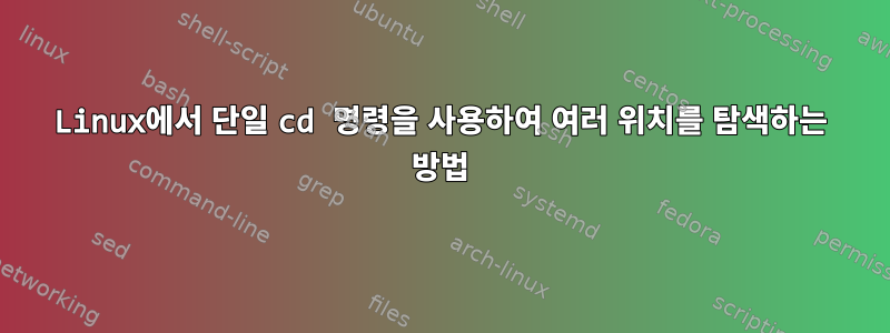 Linux에서 단일 cd 명령을 사용하여 여러 위치를 탐색하는 방법