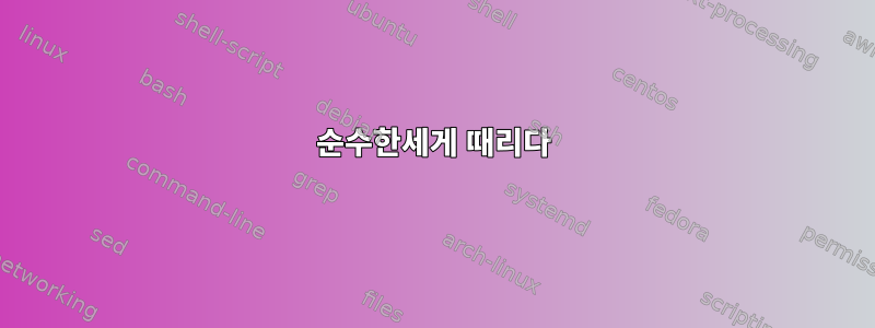 순수한세게 때리다