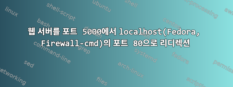 웹 서버를 포트 5000에서 localhost(Fedora, Firewall-cmd)의 포트 80으로 리디렉션