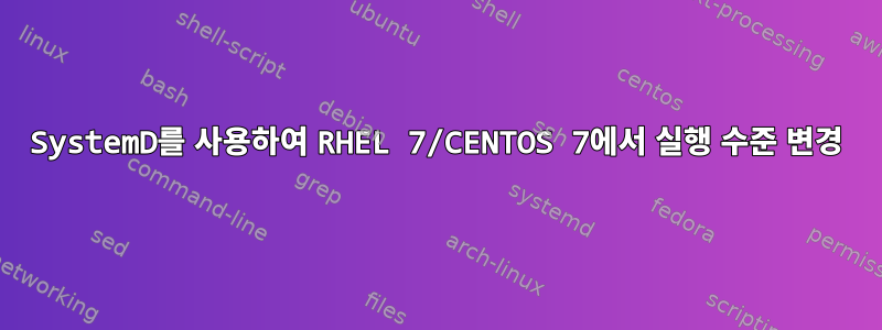 SystemD를 사용하여 RHEL 7/CENTOS 7에서 실행 수준 변경