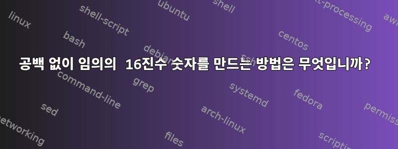 공백 없이 임의의 16진수 숫자를 만드는 방법은 무엇입니까?