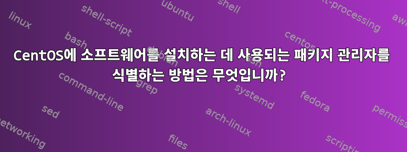 CentOS에 소프트웨어를 설치하는 데 사용되는 패키지 관리자를 식별하는 방법은 무엇입니까?