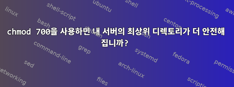 chmod 700을 사용하면 내 서버의 최상위 디렉토리가 더 안전해 집니까?