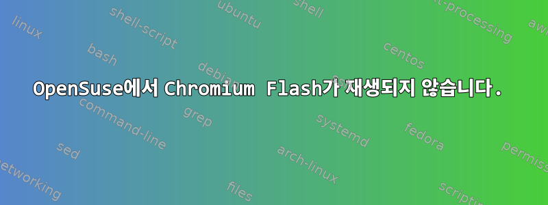 OpenSuse에서 Chromium Flash가 재생되지 않습니다.