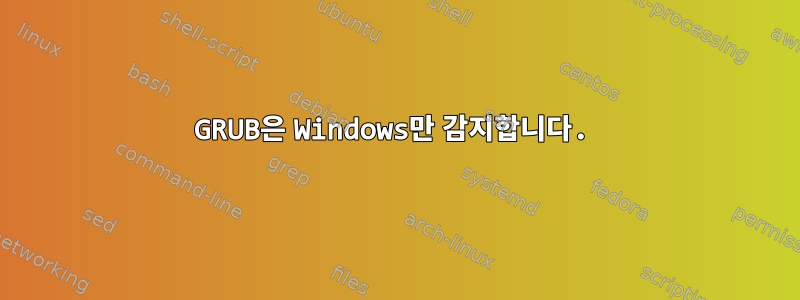 GRUB은 Windows만 감지합니다.