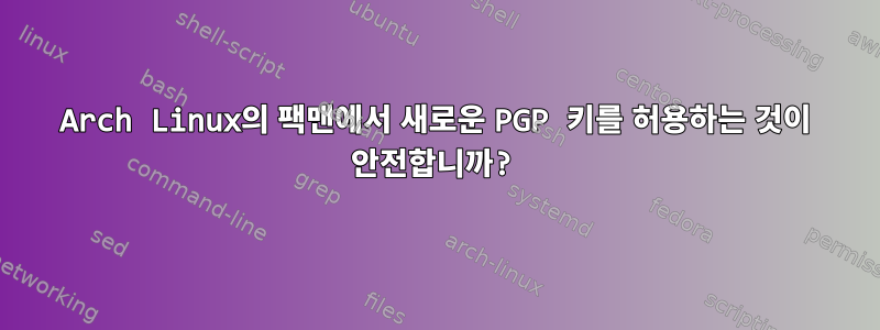 Arch Linux의 팩맨에서 새로운 PGP 키를 허용하는 것이 안전합니까?