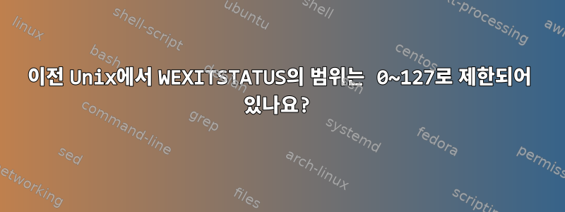 이전 Unix에서 WEXITSTATUS의 범위는 0~127로 제한되어 있나요?