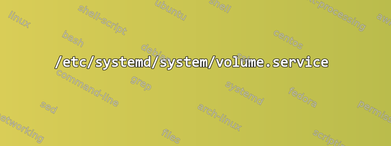 /etc/systemd/system/volume.service