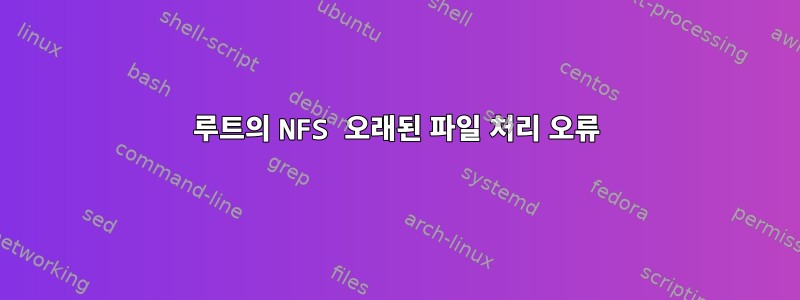 루트의 NFS 오래된 파일 처리 오류