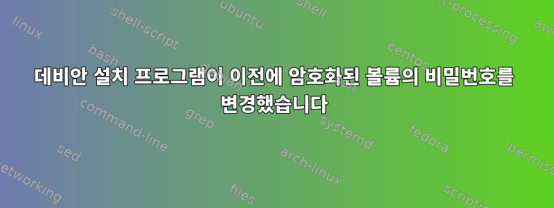 데비안 설치 프로그램이 이전에 암호화된 볼륨의 비밀번호를 변경했습니다