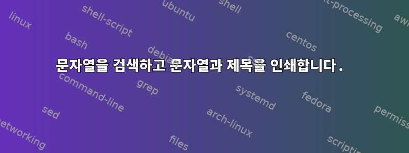 문자열을 검색하고 문자열과 제목을 인쇄합니다.