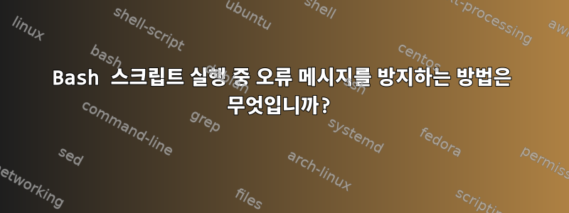 Bash 스크립트 실행 중 오류 메시지를 방지하는 방법은 무엇입니까?