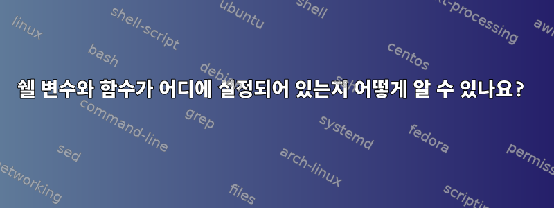 쉘 변수와 함수가 어디에 설정되어 있는지 어떻게 알 수 있나요?