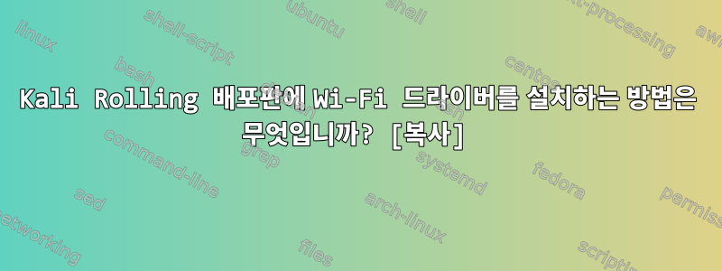 Kali Rolling 배포판에 Wi-Fi 드라이버를 설치하는 방법은 무엇입니까? [복사]