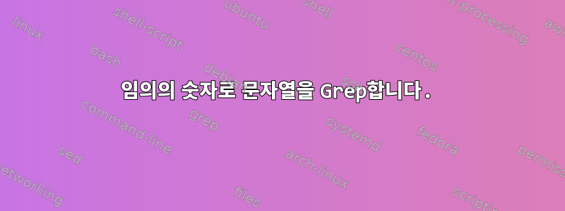 임의의 숫자로 문자열을 Grep합니다.