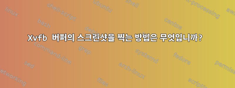 Xvfb 버퍼의 스크린샷을 찍는 방법은 무엇입니까?