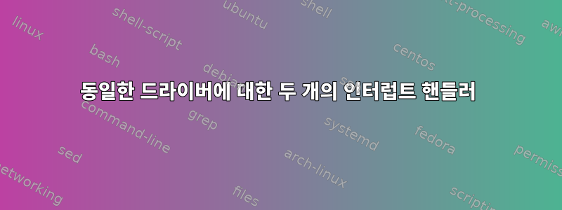 동일한 드라이버에 대한 두 개의 인터럽트 핸들러