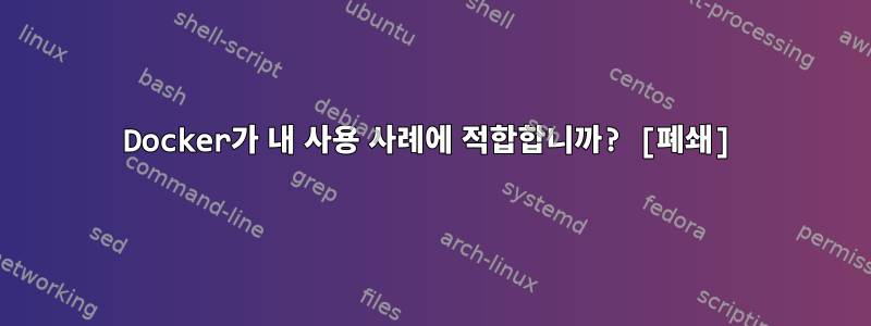 Docker가 내 사용 사례에 적합합니까? [폐쇄]