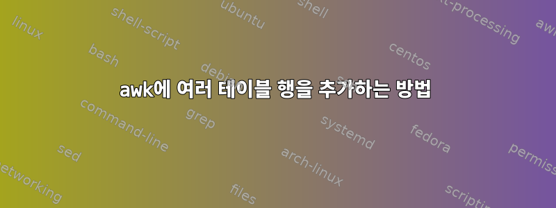 awk에 여러 테이블 행을 추가하는 방법