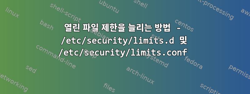 열린 파일 제한을 늘리는 방법 - /etc/security/limits.d 및 /etc/security/limits.conf