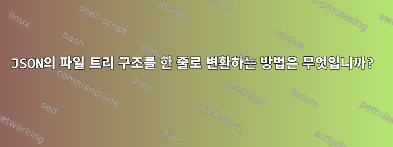 JSON의 파일 트리 구조를 한 줄로 변환하는 방법은 무엇입니까?