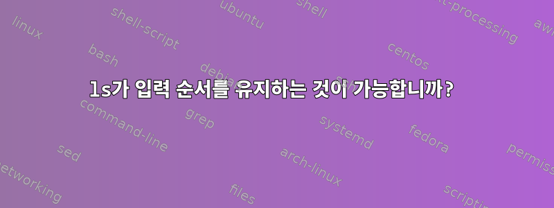 ls가 입력 순서를 유지하는 것이 가능합니까?