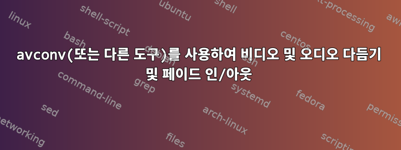 avconv(또는 다른 도구)를 사용하여 비디오 및 오디오 다듬기 및 페이드 인/아웃