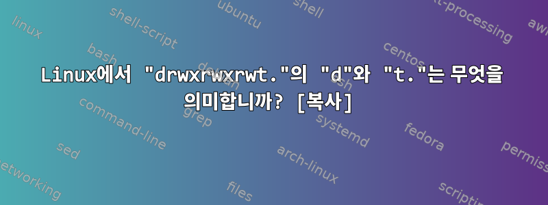 Linux에서 "drwxrwxrwt."의 "d"와 "t."는 무엇을 의미합니까? [복사]