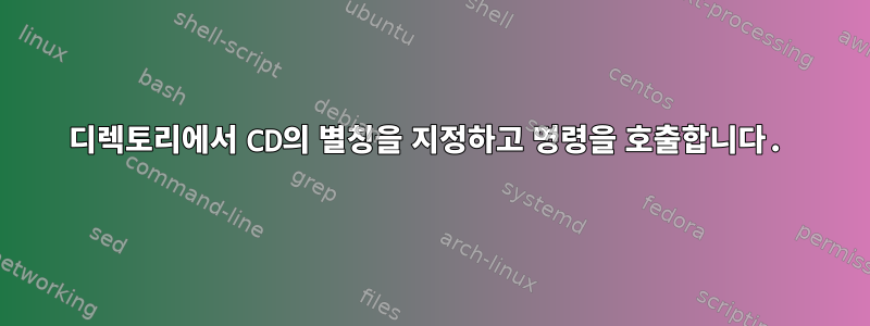 디렉토리에서 CD의 별칭을 지정하고 명령을 호출합니다.