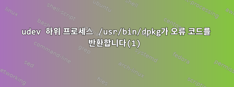 udev 하위 프로세스 /usr/bin/dpkg가 오류 코드를 반환합니다(1)