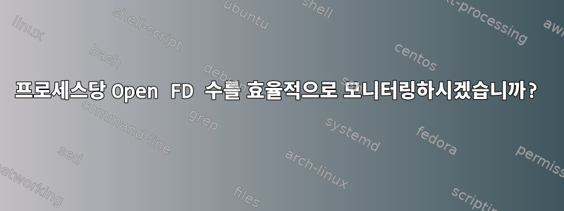 프로세스당 Open FD 수를 효율적으로 모니터링하시겠습니까?