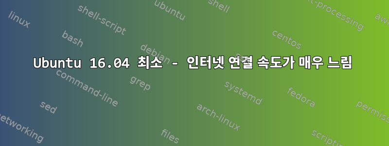 Ubuntu 16.04 최소 - 인터넷 연결 속도가 매우 느림