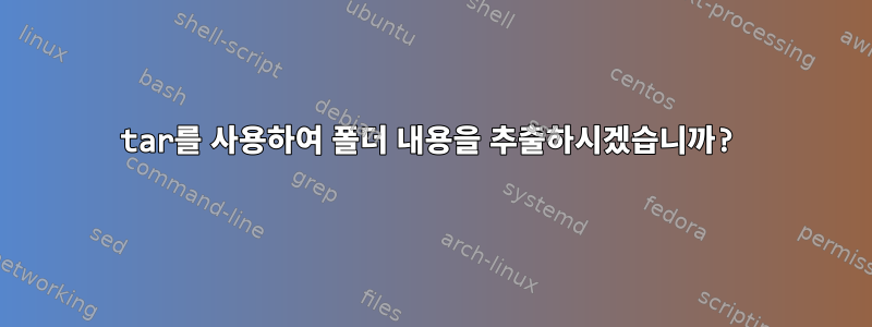 tar를 사용하여 폴더 내용을 추출하시겠습니까?